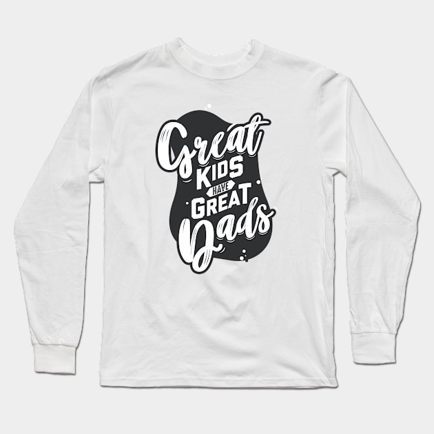 Great Kids Have Great Dads Father's Day Long Sleeve T-Shirt by MarkdByWord